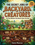 Cover Image for The Secret Jobs of Backyard Creatures: 50 Tiny Workers You Never Knew You Had -- Claire Monroe, Paperback