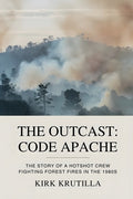 Cover Image for The Outcast: Code Apache: The story of a hotshot crew fighting forest fire in the 1980s -- Kirk Krutilla, Paperback