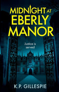 Cover Image for Midnight at Eberly Manor: A Chilling Psychological Thriller with a Shocking Twist -- K. P. Gillespie, Paperback
