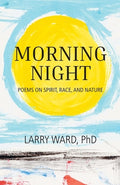 Cover Image for Morning Night: Poems on Spirit, Race, and Nature -- Larry Ward, Paperback