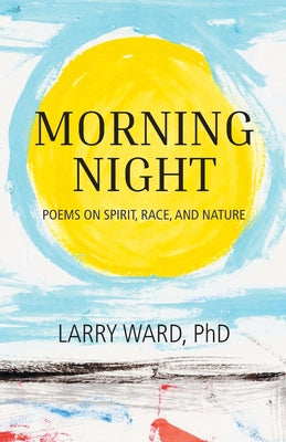 Cover Image for Morning Night: Poems on Spirit, Race, and Nature -- Larry Ward, Paperback