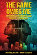 Cover Image for The Game Owes Me: Basketball, Brotherhood, and the Cost of Greatness -- Martinis M. Jackson, Paperback